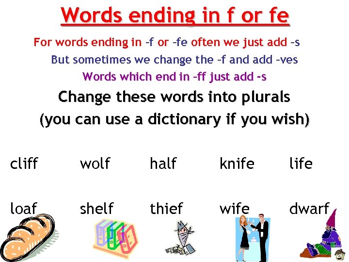 Words ending in f or fe For words ending in –f or –fe often