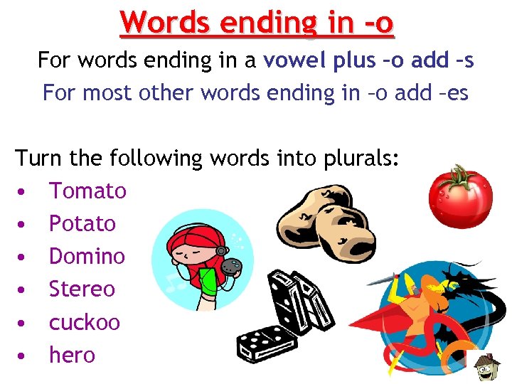 Words ending in -o For words ending in a vowel plus –o add –s