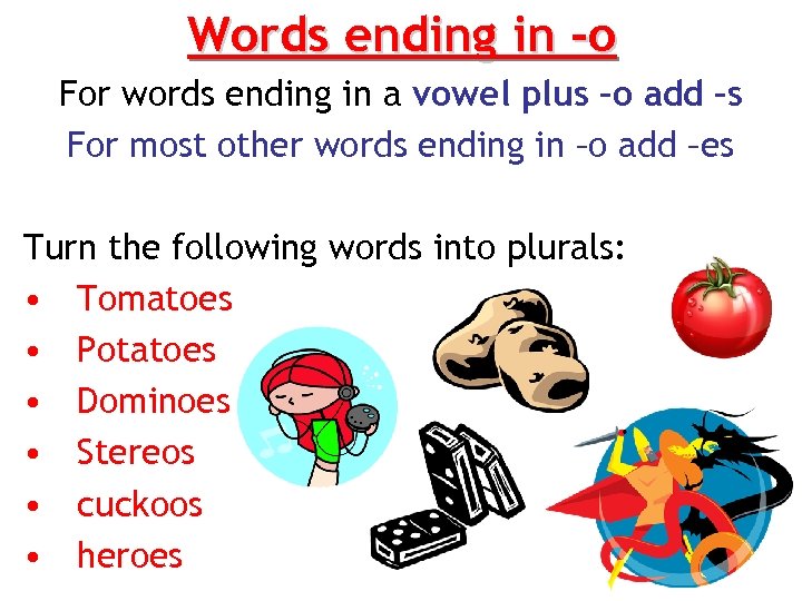 Words ending in -o For words ending in a vowel plus –o add –s