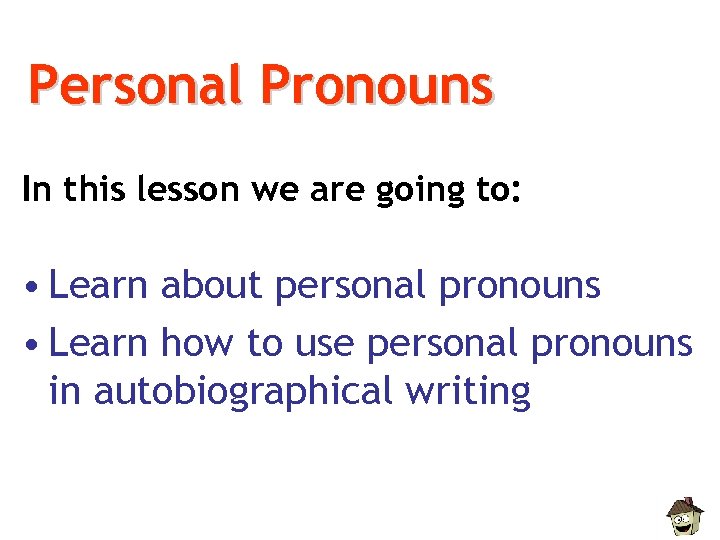 Personal Pronouns In this lesson we are going to: • Learn about personal pronouns