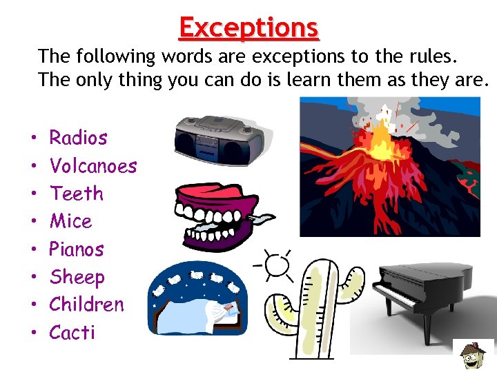 Exceptions The following words are exceptions to the rules. The only thing you can