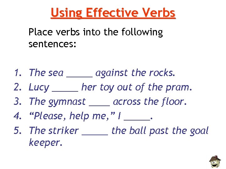 Using Effective Verbs Place verbs into the following sentences: 1. 2. 3. 4. 5.