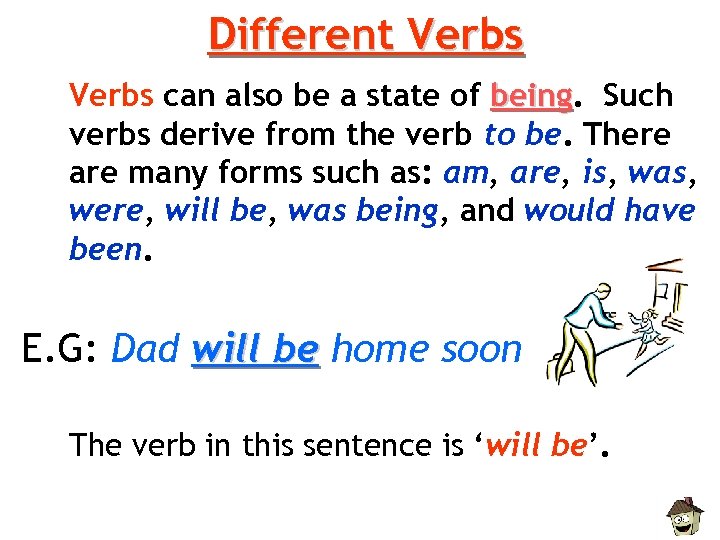 Different Verbs can also be a state of being. Such being verbs derive from