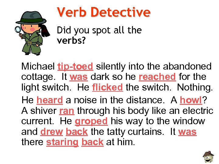 Verb Detective Did you spot all the verbs? Michael tip-toed silently into the abandoned