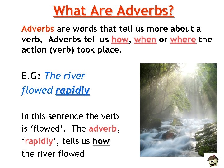 What Are Adverbs? Adverbs are words that tell us more about a verb. Adverbs