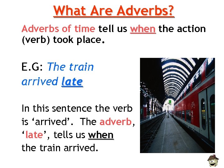 What Are Adverbs? Adverbs of time tell us when the action (verb) took place.