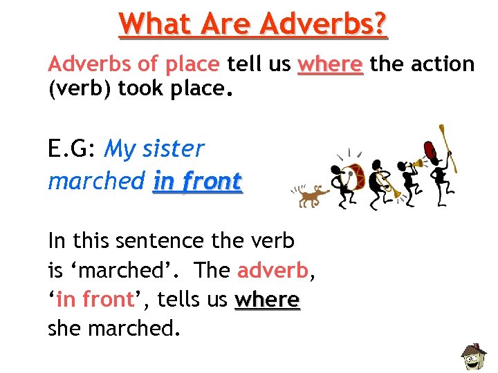 What Are Adverbs? Adverbs of place tell us where the action (verb) took place.