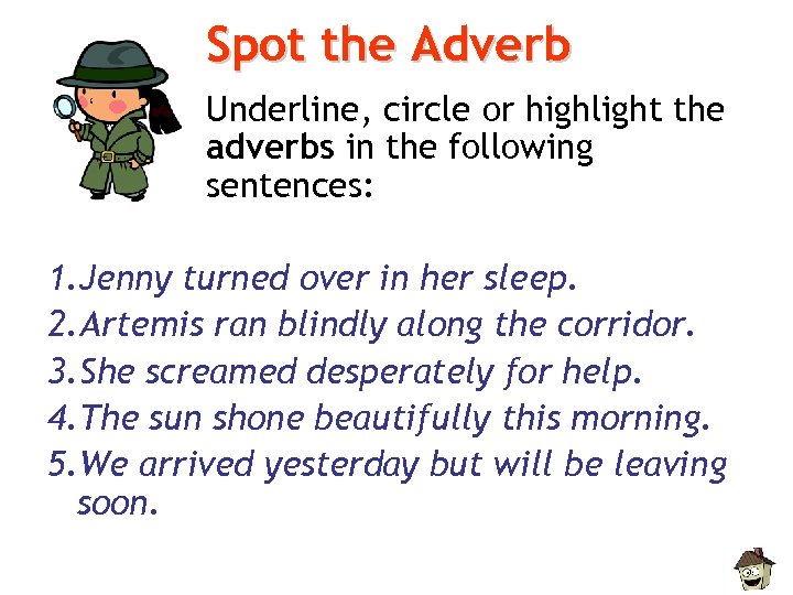 Spot the Adverb Underline, circle or highlight the adverbs in the following sentences: 1.