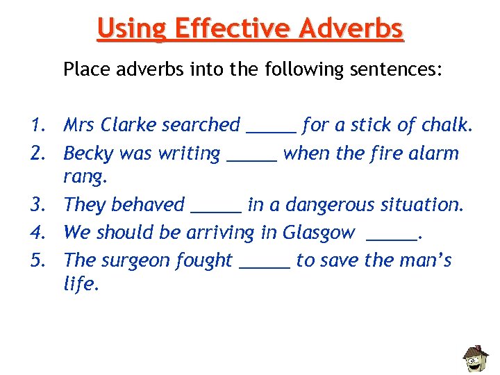 Using Effective Adverbs Place adverbs into the following sentences: 1. Mrs Clarke searched _____