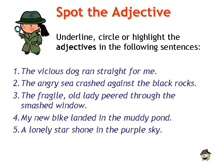 Spot the Adjective Underline, circle or highlight the adjectives in the following sentences: 1.