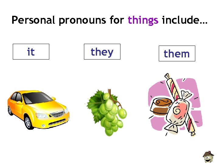 Personal pronouns for things include… it they them 