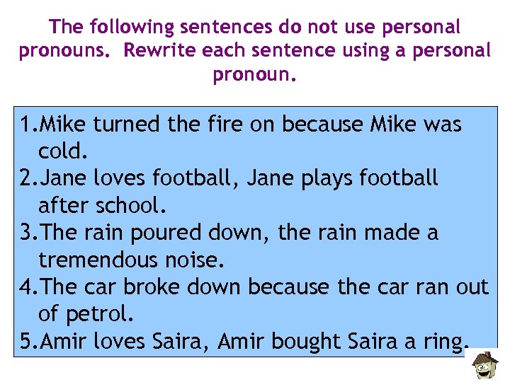 The following sentences do not use personal pronouns. Rewrite each sentence using a personal