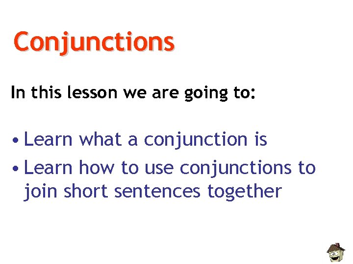 Conjunctions In this lesson we are going to: • Learn what a conjunction is