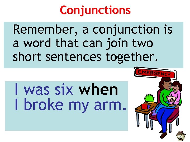 Conjunctions Remember, a conjunction is a word that can join two short sentences together.