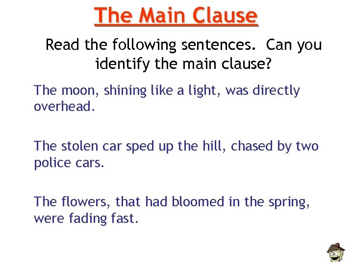 The Main Clause Read the following sentences. Can you identify the main clause? The