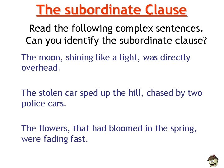 The subordinate Clause Read the following complex sentences. Can you identify the subordinate clause?