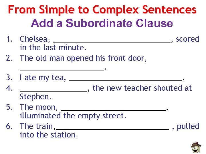 From Simple to Complex Sentences Add a Subordinate Clause 1. Chelsea, ______________, scored in