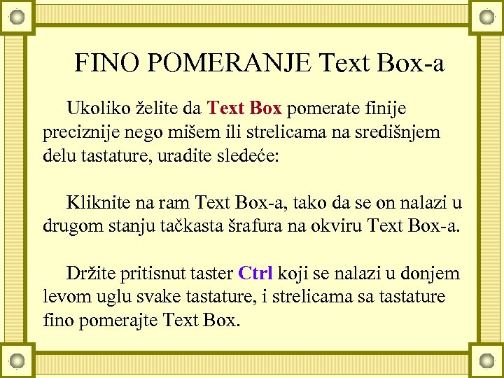 FINO POMERANJE Text Box-a Ukoliko želite da Text Box pomerate finije preciznije nego mišem