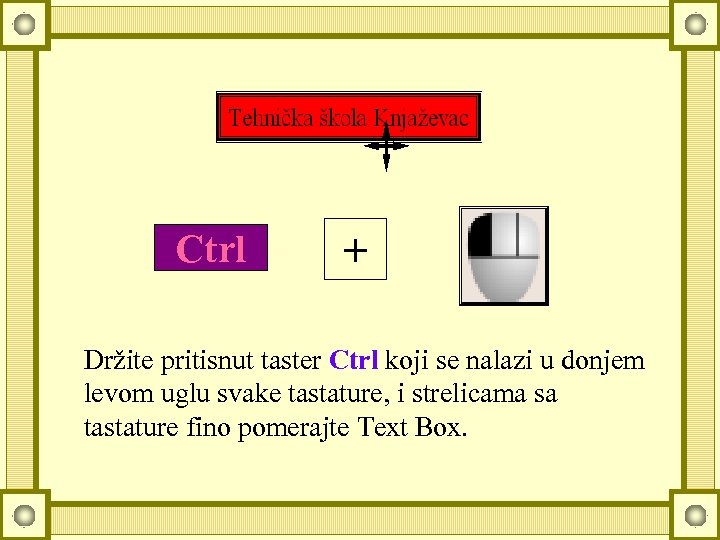 Ctrl + Držite pritisnut taster Ctrl koji se nalazi u donjem levom uglu svake