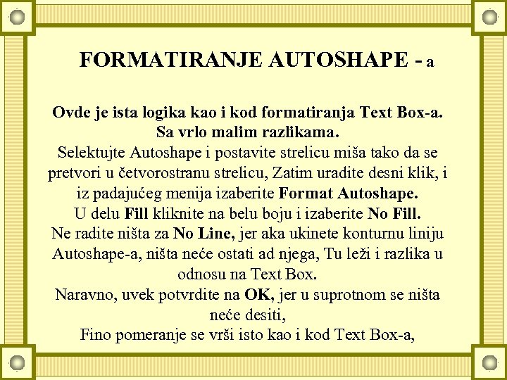 FORMATIRANJE AUTOSHAPE - a Ovde je ista logika kao i kod formatiranja Text Box-a.