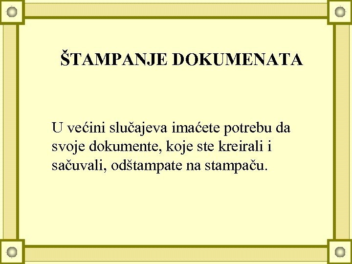 ŠTAMPANJE DOKUMENATA U većini slučajeva imaćete potrebu da svoje dokumente, koje ste kreirali i