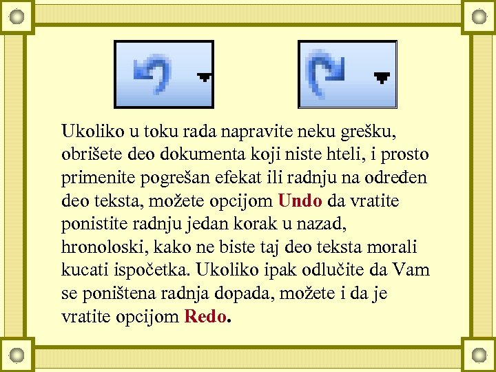 Ukoliko u toku rada napravite neku grešku, obrišete deo dokumenta koji niste hteli, i