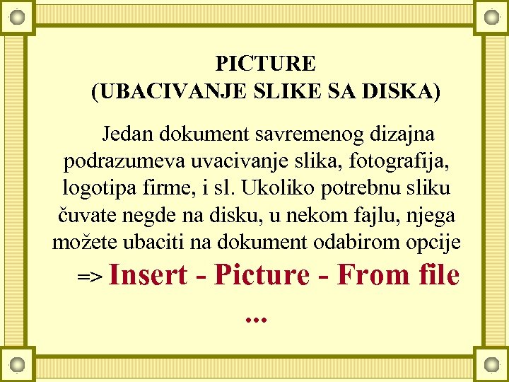 PICTURE (UBACIVANJE SLIKE SA DISKA) Jedan dokument savremenog dizajna podrazumeva uvacivanje slika, fotografija, logotipa