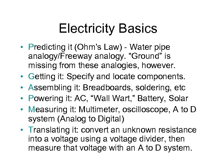 Electricity Basics • Predicting it (Ohm’s Law) - Water pipe analogy/Freeway analogy. “Ground” is