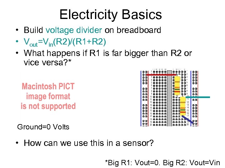 Electricity Basics • Build voltage divider on breadboard • Vout=Vin(R 2)/(R 1+R 2) •