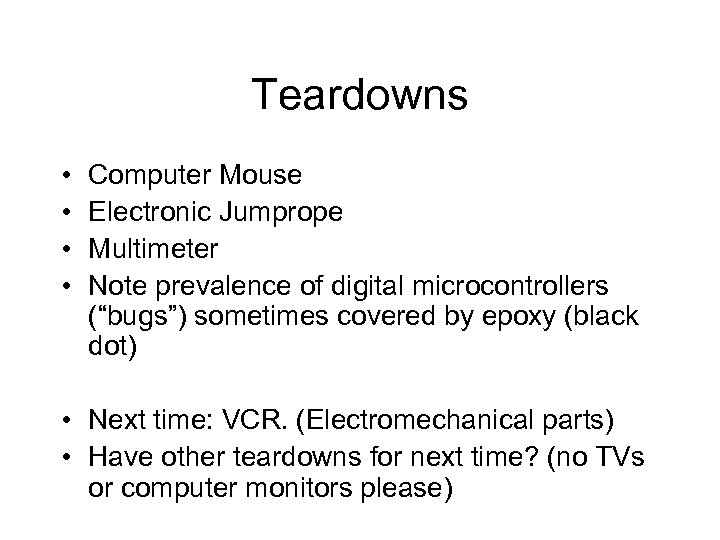 Teardowns • • Computer Mouse Electronic Jumprope Multimeter Note prevalence of digital microcontrollers (“bugs”)