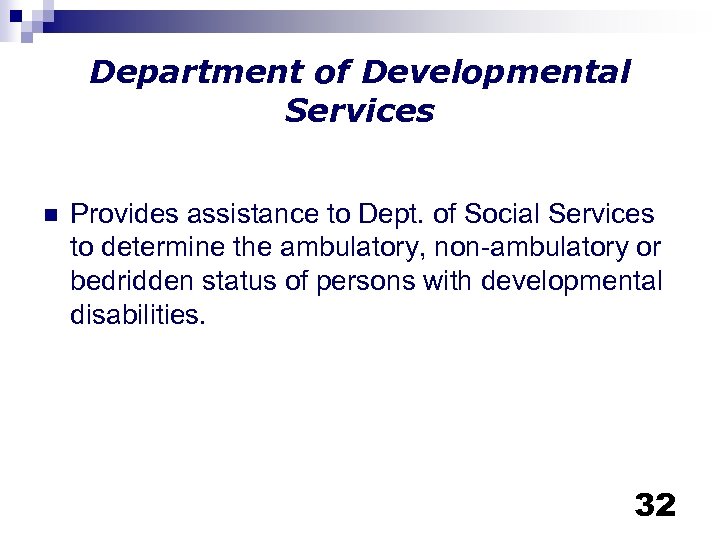 Department of Developmental Services n Provides assistance to Dept. of Social Services to determine