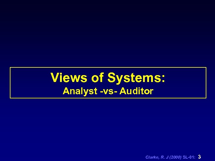Views of Systems: Analyst -vs- Auditor Clarke, R. J (2000) SL-01: 3 
