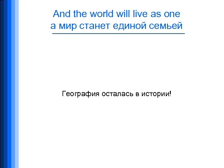 And the world will live as one а мир станет единой семьей География осталась