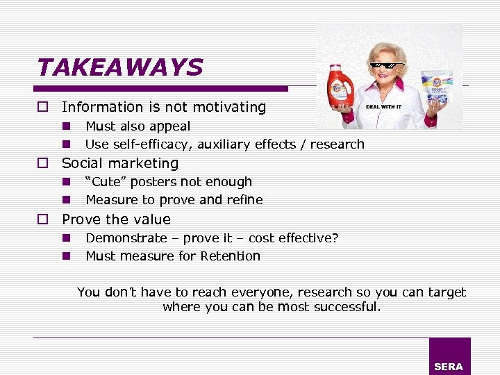 TAKEAWAYS o Information is not motivating n n Must also appeal Use self-efficacy, auxiliary