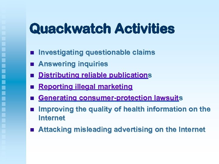 Quackwatch Activities n Investigating questionable claims n Answering inquiries n Distributing reliable publications n