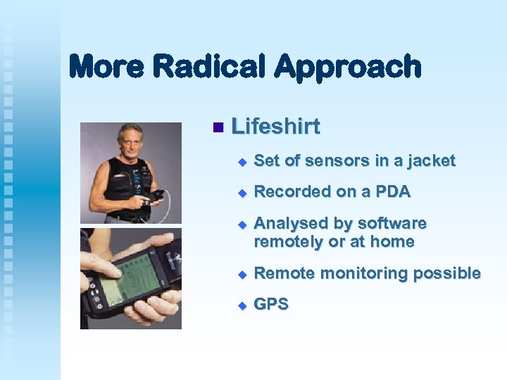 More Radical Approach n Lifeshirt u Set of sensors in a jacket u Recorded