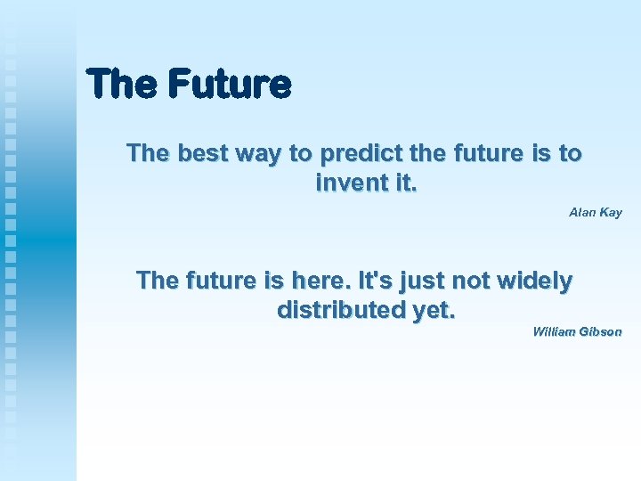 The Future The best way to predict the future is to invent it. Alan