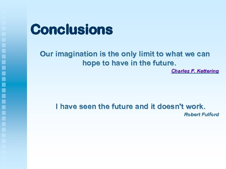 Conclusions Our imagination is the only limit to what we can hope to have