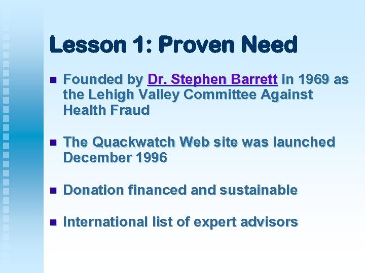Lesson 1: Proven Need n Founded by Dr. Stephen Barrett in 1969 as the