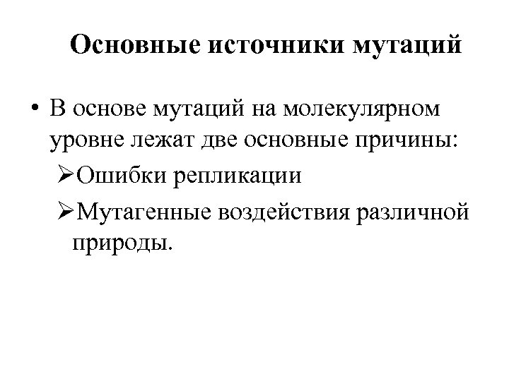Основные источники мутаций • В основе мутаций на молекулярном уровне лежат две основные причины: