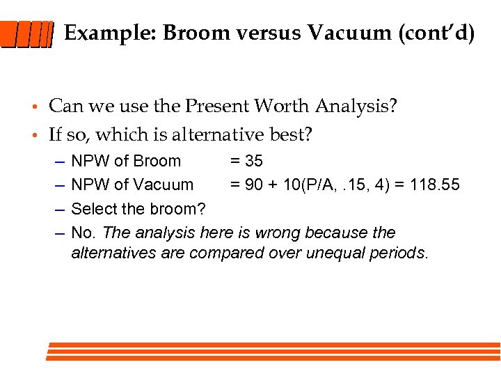 Example: Broom versus Vacuum (cont’d) • • Can we use the Present Worth Analysis?