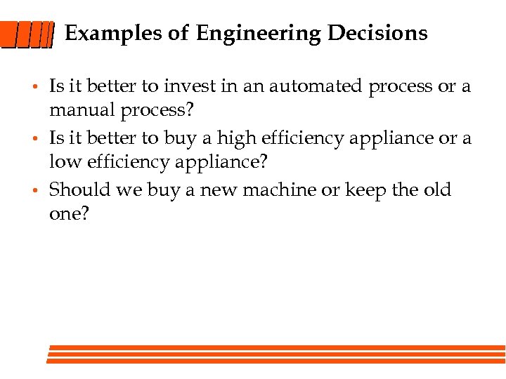 Examples of Engineering Decisions • • • Is it better to invest in an