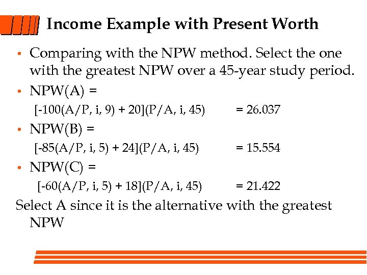 Income Example with Present Worth • • Comparing with the NPW method. Select the