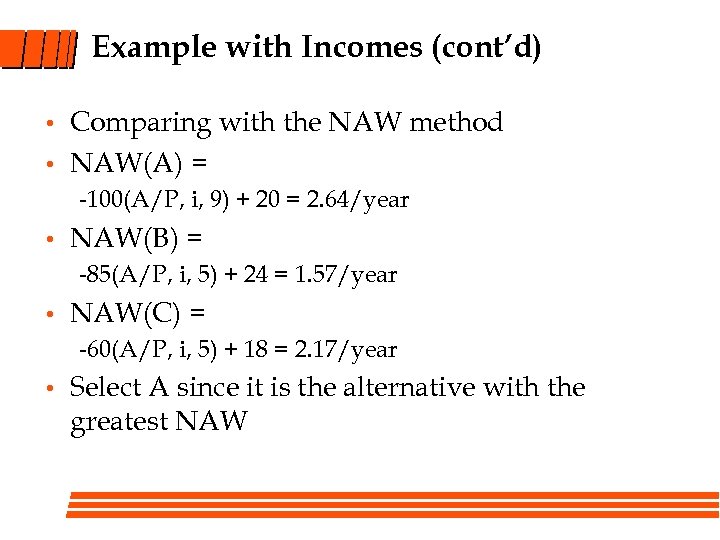 Example with Incomes (cont’d) • • Comparing with the NAW method NAW(A) = -100(A/P,