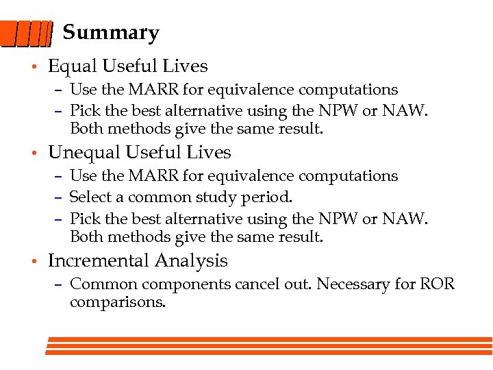 Summary • Equal Useful Lives – Use the MARR for equivalence computations – Pick