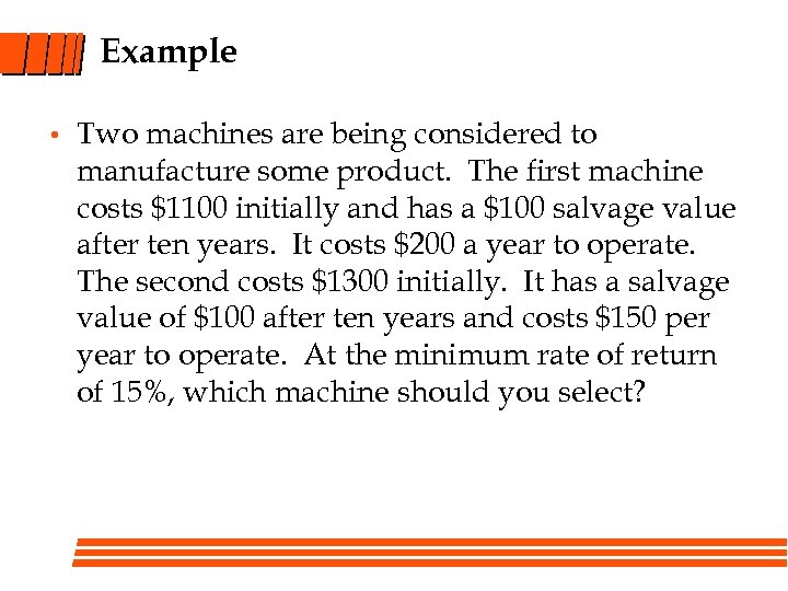 Example • Two machines are being considered to manufacture some product. The first machine