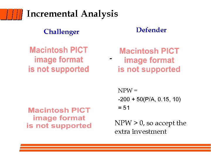 Incremental Analysis Defender Challenger - NPW = -200 + 50(P/A, 0. 15, 10) =