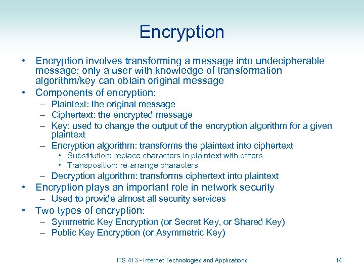 Encryption • Encryption involves transforming a message into undecipherable message; only a user with