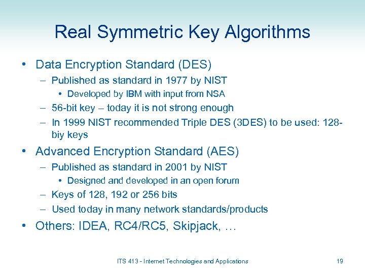 Real Symmetric Key Algorithms • Data Encryption Standard (DES) – Published as standard in