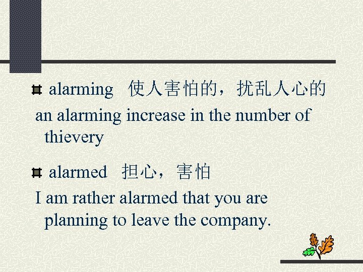alarming 使人害怕的，扰乱人心的 an alarming increase in the number of thievery alarmed 担心，害怕 I am